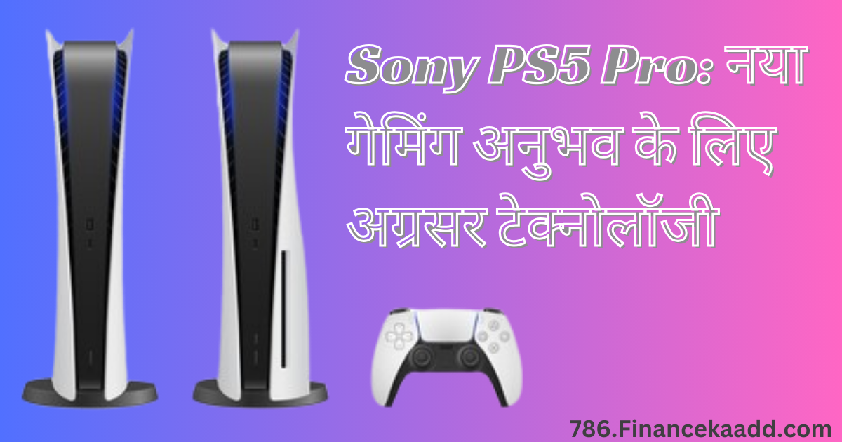 Sony PS5 Pro: नया गेमिंग अनुभव के लिए अग्रसर टेक्नोलॉजी